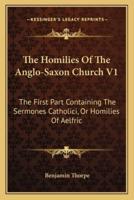 The Homilies Of The Anglo-Saxon Church V1