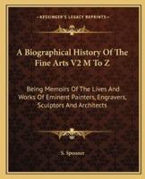 A Biographical History Of The Fine Arts V2 M To Z