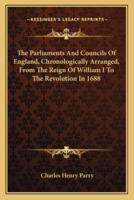 The Parliaments And Councils Of England, Chronologically Arranged, From The Reign Of William I To The Revolution In 1688