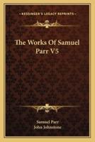 The Works Of Samuel Parr V5