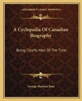 A Cyclopedia Of Canadian Biography
