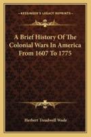 A Brief History Of The Colonial Wars In America From 1607 To 1775