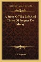 A Story Of The Life And Times Of Jacques De Molay