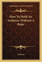 How To Hold An Audience Without A Rope