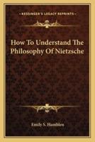 How To Understand The Philosophy Of Nietzsche