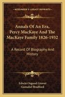 Annals Of An Era, Percy MacKaye And The MacKaye Family 1826-1932