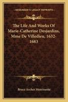 The Life And Works Of Marie-Catherine Desjardins, Mme De Villedieu, 1632-1683