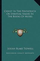Christ In The Pentateuch Or Spiritual Values In The Books Of Moses