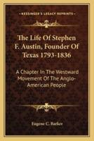 The Life Of Stephen F. Austin, Founder Of Texas 1793-1836