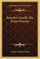 Benedict Arnold, The Proud Warrior