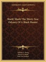 Shark! Shark! The Thirty-Year Odyssey Of A Shark Hunter