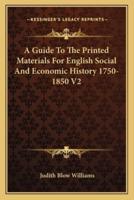 A Guide To The Printed Materials For English Social And Economic History 1750-1850 V2