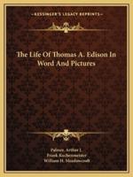 The Life Of Thomas A. Edison In Word And Pictures