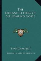The Life And Letters Of Sir Edmund Gosse
