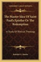 The Master-Idea Of Saint Paul's Epistles Or The Redemption