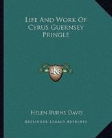 Life And Work Of Cyrus Guernsey Pringle