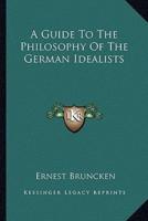 A Guide To The Philosophy Of The German Idealists