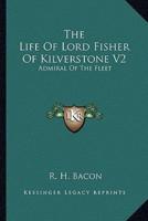 The Life Of Lord Fisher Of Kilverstone V2