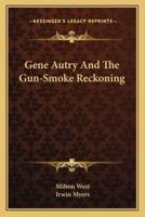 Gene Autry And The Gun-Smoke Reckoning