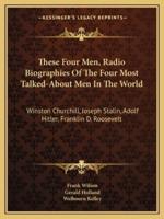 These Four Men, Radio Biographies Of The Four Most Talked-About Men In The World