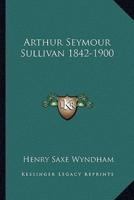 Arthur Seymour Sullivan 1842-1900