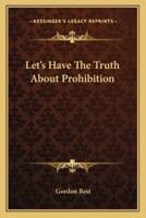 Let's Have The Truth About Prohibition