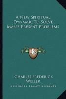 A New Spiritual Dynamic To Solve Man's Present Problems