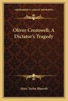 Oliver Cromwell; A Dictator's Tragedy