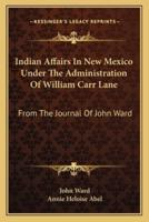 Indian Affairs In New Mexico Under The Administration Of William Carr Lane