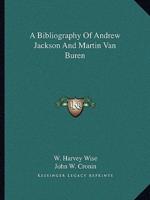 A Bibliography Of Andrew Jackson And Martin Van Buren