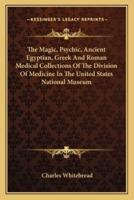 The Magic, Psychic, Ancient Egyptian, Greek And Roman Medical Collections Of The Division Of Medicine In The United States National Museum