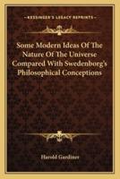 Some Modern Ideas Of The Nature Of The Universe Compared With Swedenborg's Philosophical Conceptions