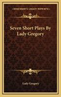 Seven Short Plays By Lady Gregory
