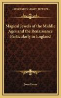 Magical Jewels of the Middle Ages and the Renaissance Particularly in England