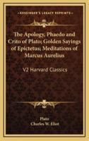 The Apology, Phaedo and Crito of Plato; Golden Sayings of Epictetus; Meditations of Marcus Aurelius