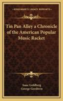 Tin Pan Alley a Chronicle of the American Popular Music Racket