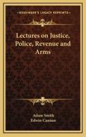 Lectures on Justice, Police, Revenue and Arms