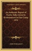 An Authentic Report of Twelve Talks Given by Krishnamurti in Ojai Camp 1934