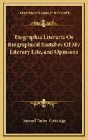 Biographia Literaria or Biographical Sketches of My Literary Life, and Opinions