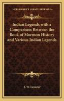Indian Legends With a Comparison Between the Book of Mormon History and Various Indian Legends