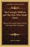 The Carnegie Millions and The Men Who Made Them