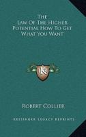 The Law Of The Higher Potential How To Get What You Want