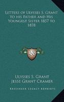 Letters of Ulysses S. Grant to His Father and His Youngest Sister 1857 to 1878