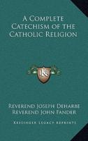 A Complete Catechism of the Catholic Religion