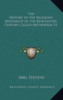 The History of the Religious Movement of the Eighteenth Century Called Methodism V1