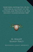 Northern Antiquities or An Historical Account of the Customs and Practices of the Ancient Scandinavians 1847