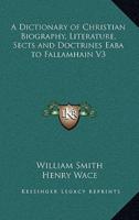 A Dictionary of Christian Biography, Literature, Sects and Doctrines Eaba to Fallamhain V3