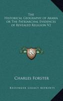 The Historical Geography of Arabia or the Patriarchal Evidences of Revealed Religion V2