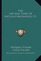 The Life And Times Of Niccolo Machiavelli V1