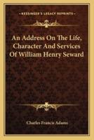 An Address On The Life, Character And Services Of William Henry Seward